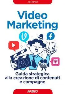 Jon Mowat - Video marketing, Guida strategica alla creazione di contenuti e campagne