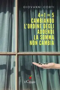 Giovanni Corti - 4 + 1 = 5. Cambiando l’ordine degli addendi la somma non cambia