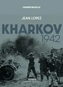 Jean Lopez, "Kharkov 1942 : Le dernier désastre de l'armée rouge"