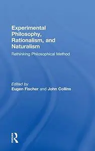 Experimental Philosophy, Rationalism, and Naturalism: Rethinking Philosophical Method