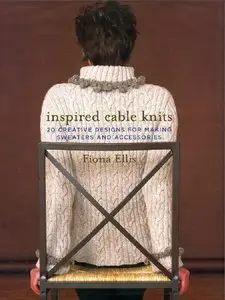 Inspired Cable Knits: 20 Creative Designs for Making Sweaters and Accessories