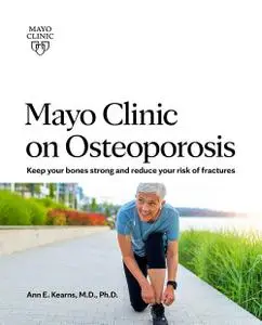 Mayo Clinic on Osteoporosis: Keep Your Bones Strong and Reduce Your Risk of Fractures