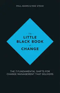 The Little Black Book of Change: The 7 Fundamental Shifts for Change Management That Delivers