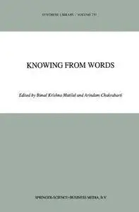 Knowing from Words: Western and Indian Philosophical Analysis of Understanding and Testimony (Synthese Library) (Volume 230)