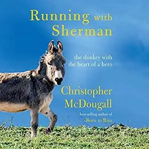 Running with Sherman: The Donkey with the Heart of a Hero [Audiobook]