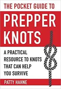 The Pocket Guide to Prepper Knots: A Practical Resource to Knots That Can Help You Survive