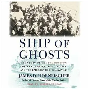 Ship of Ghosts: The Story of the USS Houston, FDR's Legendary Lost Cruiser, and the Epic Saga of her Survivors [Audiobook]