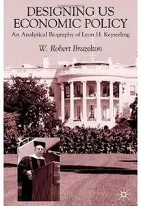 Designing U.S. Economic Policy: An Anaylytical Biography of Leon H. Keyserling