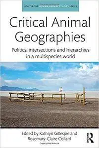 Critical Animal Geographies: Politics, Intersections and Hierarchies in a Multispecies World