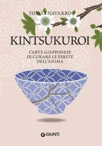 Tomas Navarro - Kintsukuroi. L'arte giapponese di curare le ferite dell'anima