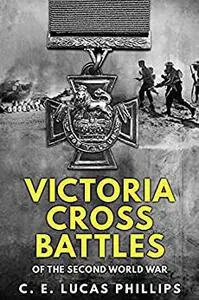 Victoria Cross Battles of the Second World War (Daring Military Operations of World War Two)