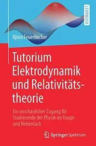 Tutorium Elektrodynamik und Relativitätstheorie: Ein anschaulicher Zugang für Studierende der Physik im Haupt- und Nebenfach