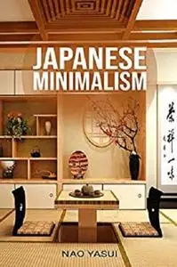 Japanese Minimalism : How to Tidy Up, Saving Money, Overcoming a Shopping Addiction, Tips from a Japanese Minimalist