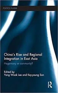 China's Rise and Regional Integration in East Asia: Hegemony or community?