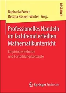 Professionelles Handeln im fachfremd erteilten Mathematikunterricht: Empirische Befunde und Fortbildungskonzepte