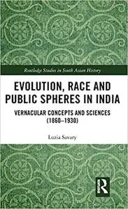 Evolution, Race and Public Spheres in India: Vernacular Concepts and Sciences (1860-1930)