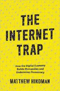 The Internet Trap: How the Digital Economy Builds Monopolies and Undermines Democracy