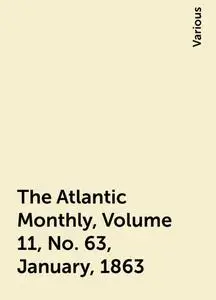 «The Atlantic Monthly, Volume 11, No. 63, January, 1863» by Various