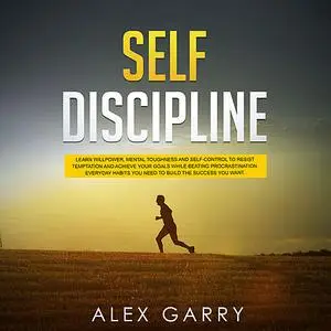 «SELF DISCIPLINE: Learn Willpower, Mental Toughness And Self-Control To Resist Temptation And Achieve Your Goals While B