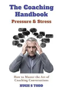 «The Coaching Handbook: Pressure & Stress» by Hugh S Todd