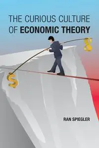The Curious Culture of Economic Theory (The MIT Press)