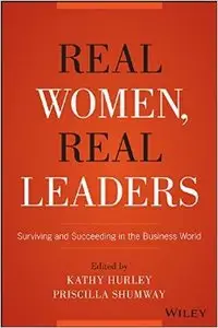 Real Women, Real Leaders: Surviving and Succeeding in the Business World