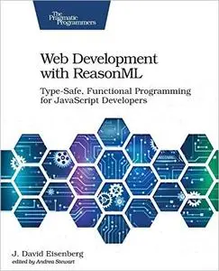 Web Development with ReasonML: Type-Safe, Functional Programming for JavaScript Developers