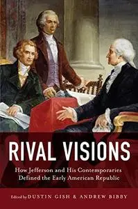 Rival Visions: How Jefferson and His Contemporaries Defined the Early American Republic