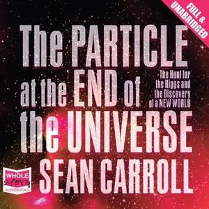 «The Particle at the End of the Universe» by Sean Carroll