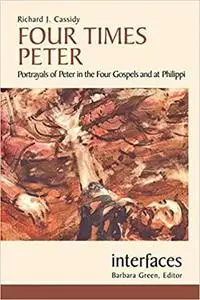 Four Times Peter: Portrayals of Peter in the Four Gospels And at Philippi