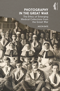 Photography in the Great War : The Ethics of Emerging Medical Collections From the Great War