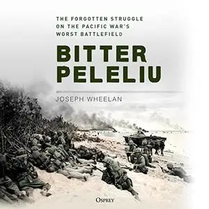 Bitter Peleliu: The Forgotten Struggle on the Pacific War's Worst Battlefield [Audiobook]