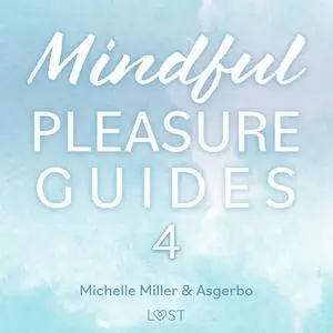 «Mindful Pleasure Guides 4 – Read by sexologist Asgerbo» by Michelle Miller, Asgerbo Persson