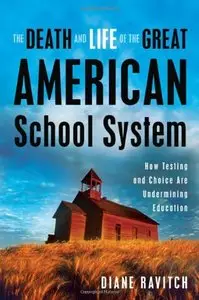 The Death and Life of the Great American School System: How Testing and Choice Are Undermining Education (Repost)