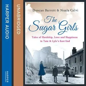 The Sugar Girls: Tales of Hardship, Love and Happiness in Tate & Lyle's East End (Audiobook)