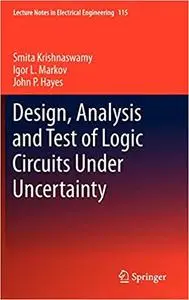 Design, Analysis and Test of Logic Circuits Under Uncertainty Design, Analysis and Test of Logic Circuits Under Uncertainty
