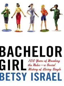 Bachelor Girl: 100 Years of Breaking the Rules - a Social History of Living Single (Repost)