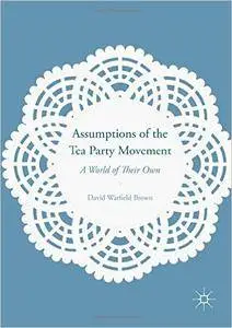 Assumptions of the Tea Party Movement: A World of Their Own