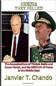 HEROES THEY FELLED: The Assassinations of Yitzhak Rabin and Anwar Sadat, and the Stillbirth of Peace in the Middle East