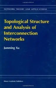 Topological Structure and Analysis of Interconnection Networks by Junming Xu