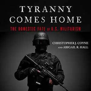 Tyranny Comes Home: The Domestic Fate of U.S. Militarism [Audiobook]