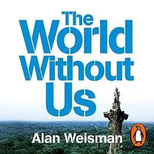 The World Without Us, 2021 Edition [Audiobook]