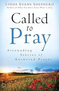 Called to Pray: Astounding Stories of Answered Prayer