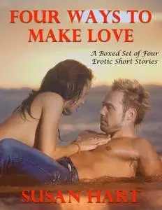 «Four Ways to Make Love: A Boxed Set of Four Erotic Short Stories» by Susan Hart