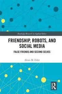 Friendship, Robots, and Social Media : False Friends and Second Selves