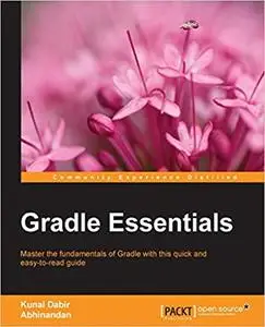 Gradle Essentials: Master the fundamentals of Gradle using real-world projects with this quick and easy-to-read guide