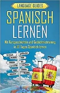 Spanisch lernen: Mit Kurzgeschichten und Gedächtnistraining in 30 Tagen Spanisch lernen