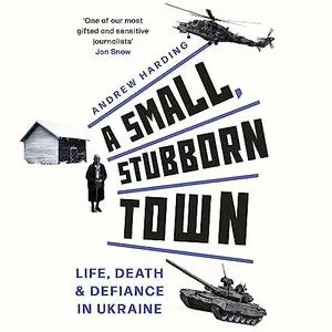 A Small, Stubborn Town: Life, Death and Defiance in Ukraine [Audiobook]