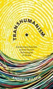 Transhumanism : Evolutionary Futurism and the Human Technologies of Utopia