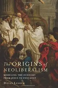 The Origins of Neoliberalism: Modeling the Economy from Jesus to Foucault (Repost)